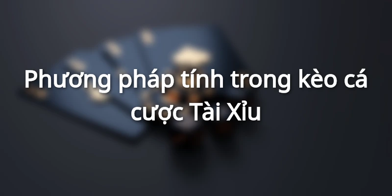 Cách tính cá độ Bóng Đá trong kèo Tài Xỉu thông dụng