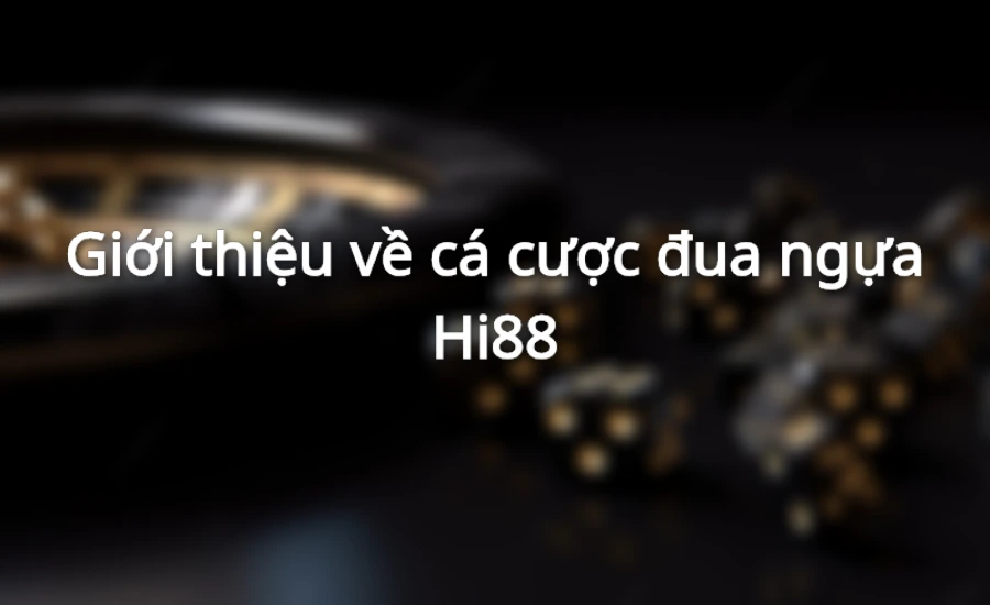 Giới thiệu về cá cược đua ngựa Hi88
