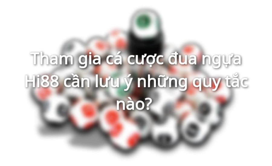 Tham gia cá cược đua ngựa tại Hi88 cần lưu ý những quy tắc nào?