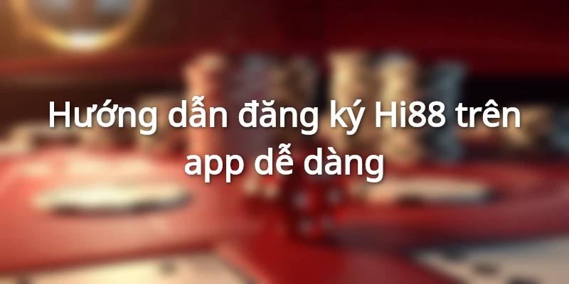 Chi tiết các bước tạo tài khoản Hi88 trên app 
