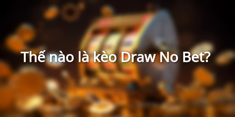 Người chơi được hoàn tiền khi có tỷ số bóng đá hòa với kèo Draw No Bet
