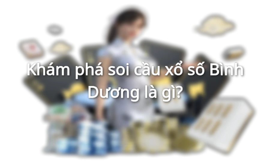 Khám phá soi cầu xổ số Bình Dương