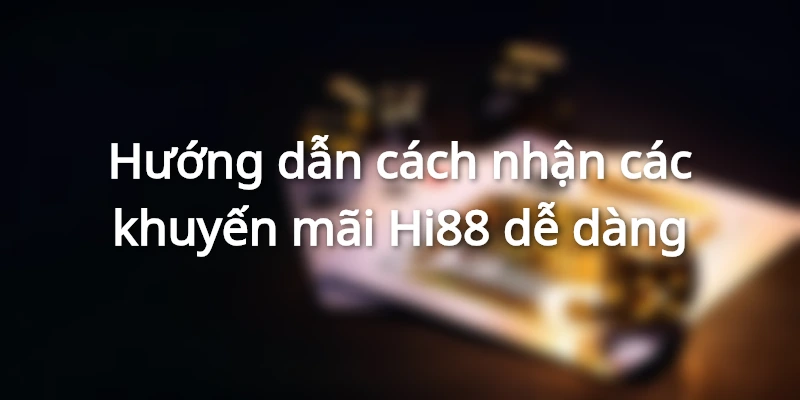 Cách tham gia nhận khuyến mãi Hi88 cho tân thủ