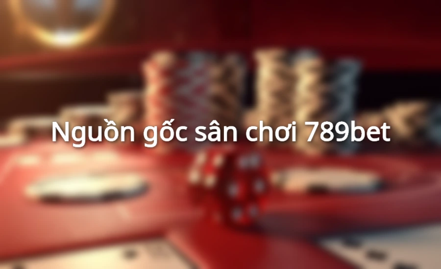 Nguồn gốc sân chơi 789bet