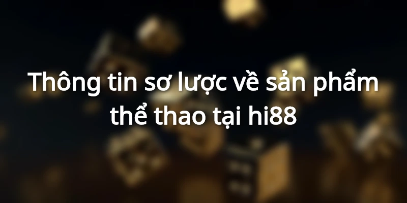 Góc nhìn bao quát về sản phẩm Thể Thao tại hi88