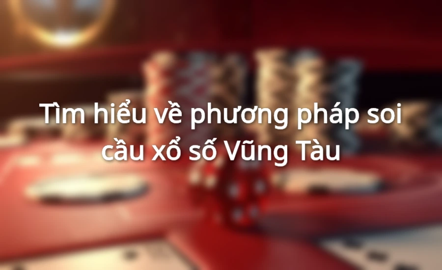 Tìm hiểu về phương pháp soi cầu xổ số Vũng Tàu