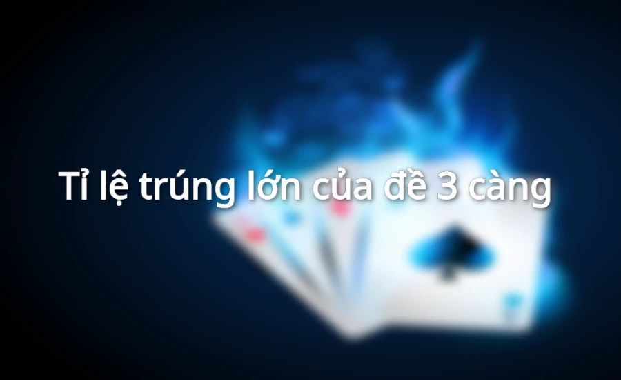 Tỷ lệ trúng lớn của đề 3 càng