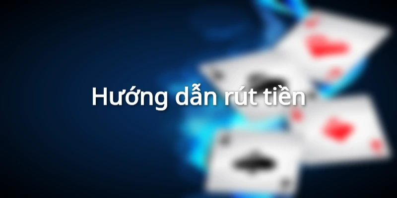 Hướng dẫn 4 bước rút tiền cực nhanh