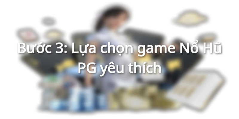 Lựa game tại nổ hũ PG tùy vào sở thích người chơi
