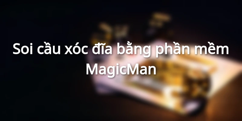 Phần mềm hack xóc đĩa MagicMan miễn phí