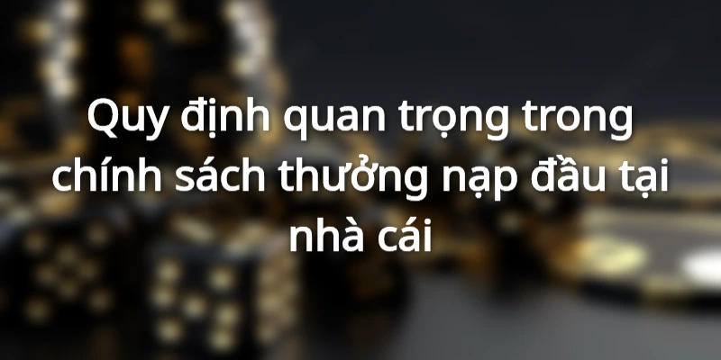 Yêu cầu thiết yếu trong chính sách khuyến mãi cho lần nạp đầu tiên