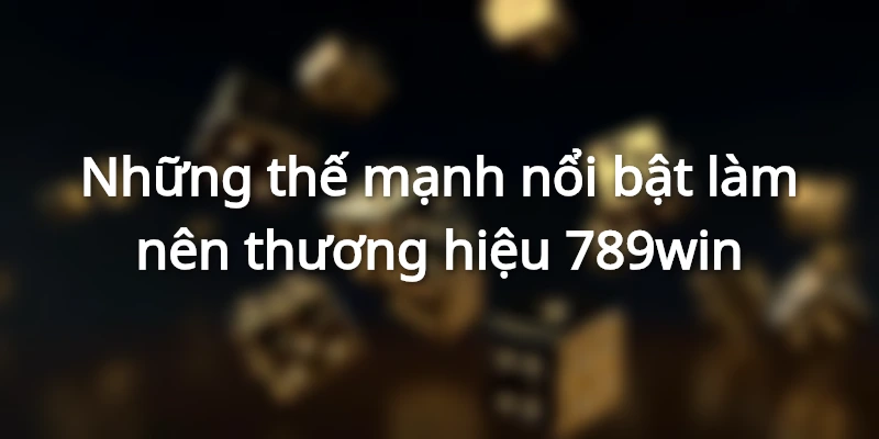Các thế mạnh làm nên sức hút của nền tảng