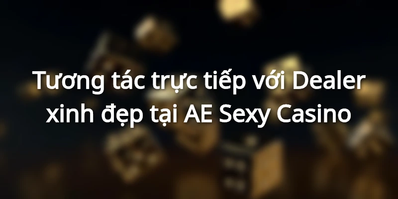 Tương tác Dealer xinh đẹp qua chat, tin nhắn và tặng quà