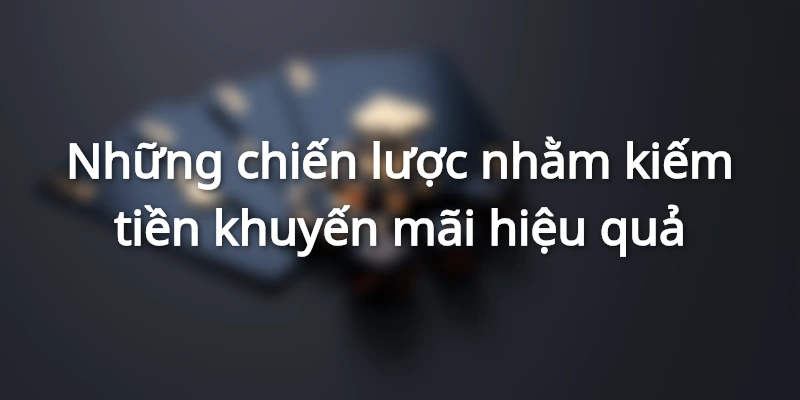 Chiến thuật giúp kiếm tiền triệu từ khuyến mãi vé cược nổ hũ