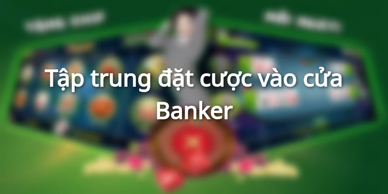 Tập trung đặt tiền vào cửa Banker
