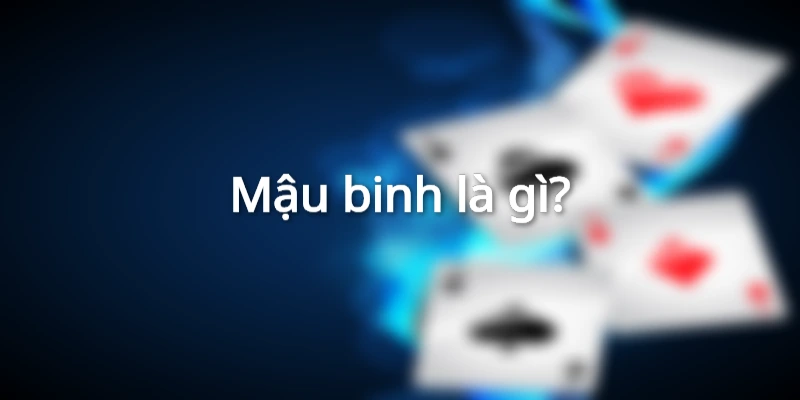 Tìm hiểu về mậu binh là gì?