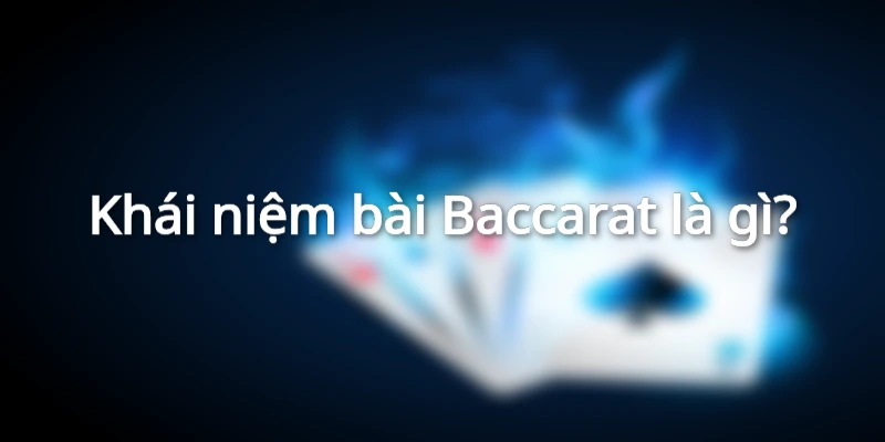 Tổng quan thông tin về game bài Baccarat