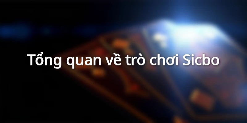 Giới thiệu tổng quan về luật chơi Sicbo