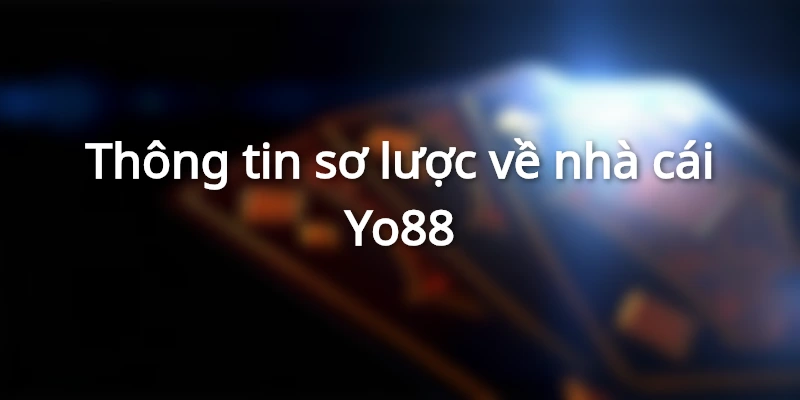 Giới thiệu thông tin tổng quan về đơn vị nhà cái Yo88
