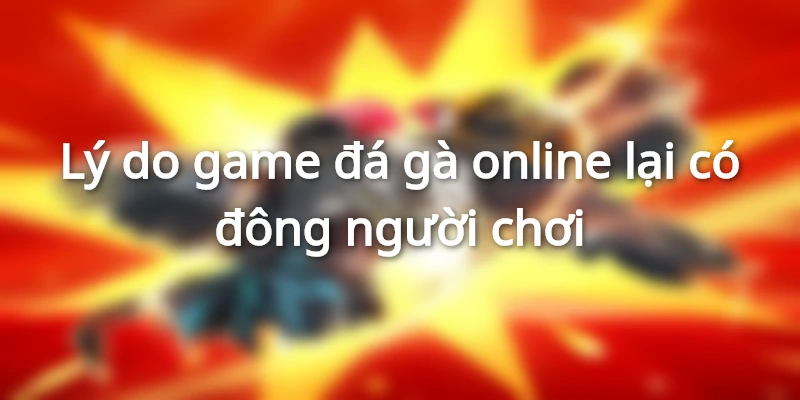 Lợi ích vượt trội game đá gà online