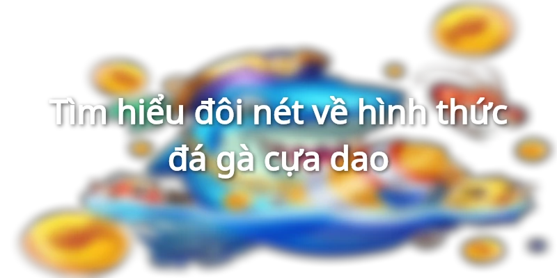 Đá gà cựa dao là gì 